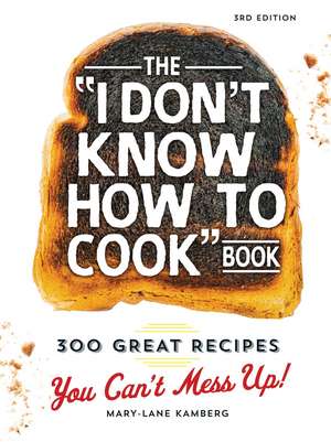 The I Don't Know How To Cook Book: 300 Great Recipes You Can't Mess Up! de Mary-Lane Kamberg