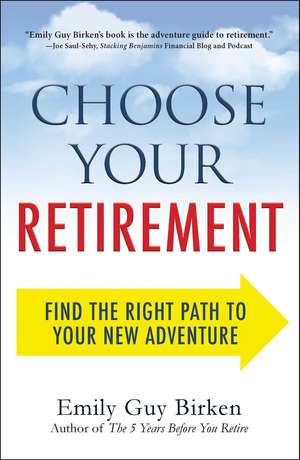 Choose Your Retirement: Find the Right Path to Your New Adventure de Emily Guy Birken