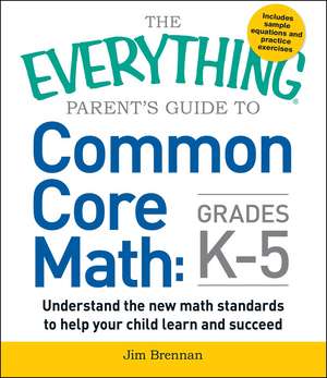 The Everything Parent's Guide to Common Core Math Grades K-5 de Jim Brennan