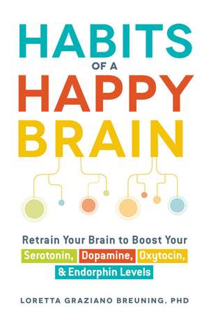 Habits of a Happy Brain: Retrain Your Brain to Boost Your Serotonin, Dopamine, Oxytocin, & Endorphin Levels de Loretta Graziano Breuning