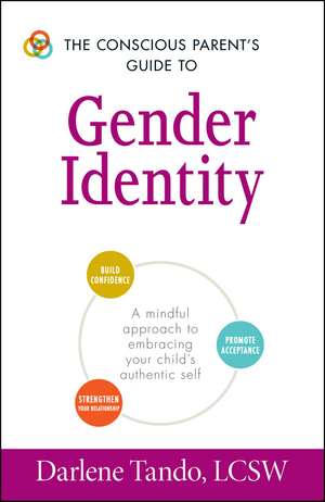 The Conscious Parent's Guide to Gender Identity: A Mindful Approach to Embracing Your Child's Authentic Self de Darlene Tando