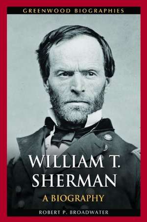 William T. Sherman: A Biography de Robert P. Broadwater