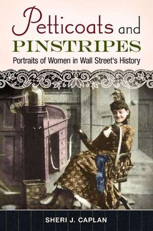 Petticoats and Pinstripes: Portraits of Women in Wall Street's History de Sheri J. Caplan