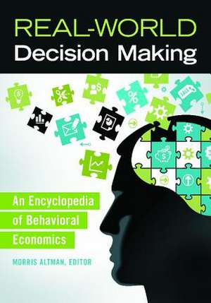 Real-World Decision Making: An Encyclopedia of Behavioral Economics de Morris Altman