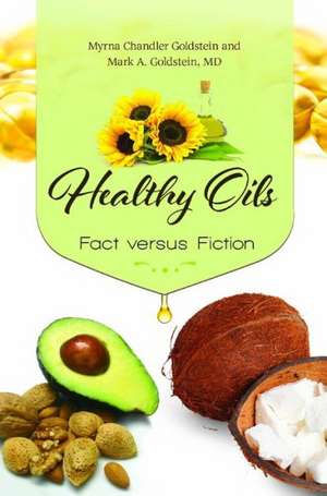 Healthy Oils: Fact versus Fiction de Myrna Chandler Goldstein