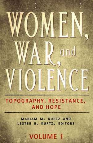 Women, War, and Violence [2 Volumes]: Topography, Resistance, and Hope de Mariam M. Kurtz