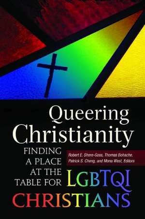 Queering Christianity: Finding a Place at the Table for LGBTQI Christians de Robert E. Shore-Goss