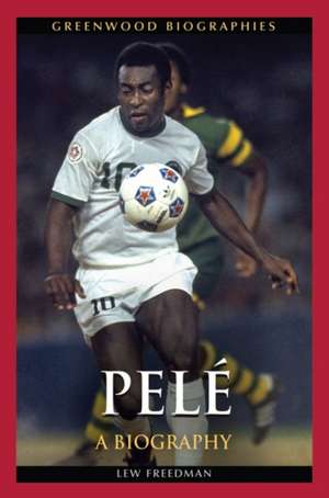 Pelé: A Biography de Lew Freedman