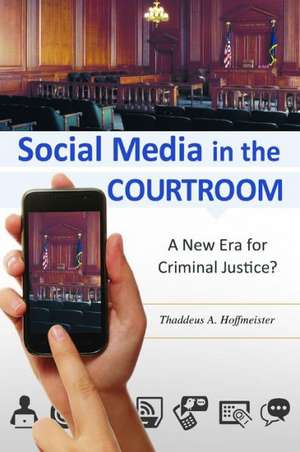 Social Media in the Courtroom: A New Era for Criminal Justice? de Thaddeus A. Hoffmeister