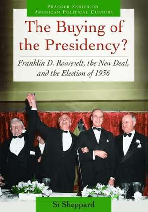 The Buying of the Presidency?: Franklin D. Roosevelt, the New Deal, and the Election of 1936 de Si Sheppard