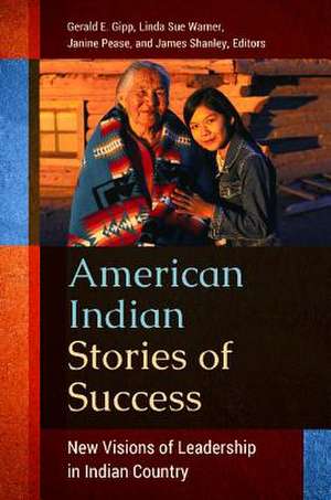 American Indian Stories of Success: New Visions of Leadership in Indian Country de Gerald E. Gipp Ph.D.