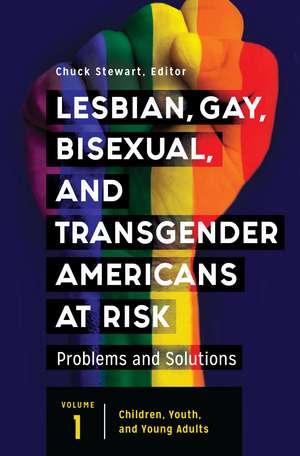 Lesbian, Gay, Bisexual, and Transgender Americans at Risk: Problems and Solutions [3 volumes] de Chuck Stewart