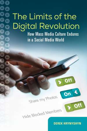 The Limits of the Digital Revolution: How Mass Media Culture Endures in a Social Media World de Derek Hrynyshyn