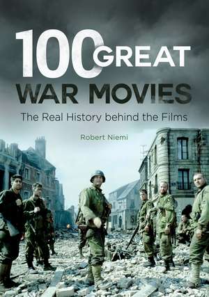 100 Great War Movies: The Real History behind the Films de Robert J. Niemi