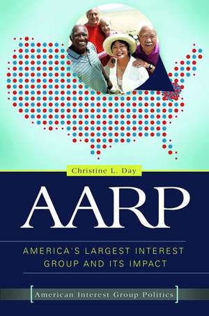 AARP: America's Largest Interest Group and Its Impact de Christine L. Day