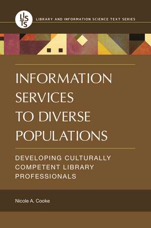 Information Services to Diverse Populations: Developing Culturally Competent Library Professionals de Nicole A. Cooke