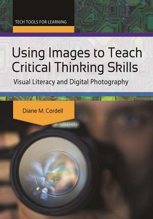 Using Images to Teach Critical Thinking Skills: Visual Literacy and Digital Photography de Diane M. Cordell