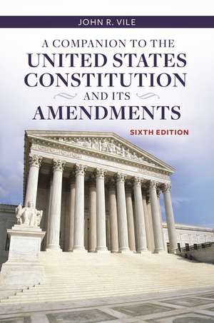 A Companion to the United States Constitution and Its Amendments de John R. Vile