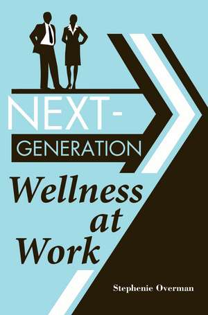 Next-Generation Wellness at Work de Stephenie Overman