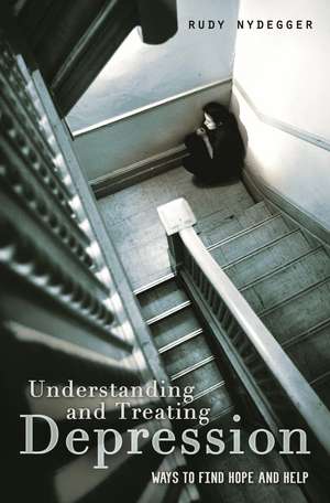 Understanding and Treating Depression: Ways to Find Hope and Help de Rudy Nydegger