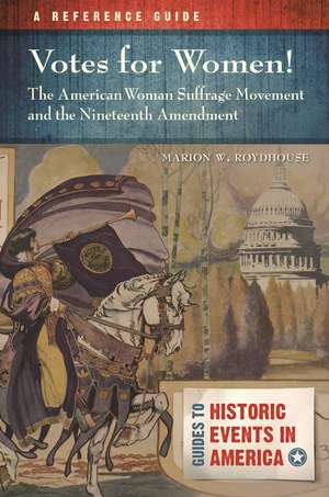 Votes for Women! The American Woman Suffrage Movement and the Nineteenth Amendment: A Reference Guide de Marion W. Roydhouse