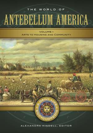 The World of Antebellum America: A Daily Life Encyclopedia [2 volumes] de Alexandra Kindell