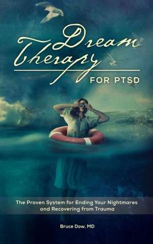 Dream Therapy for PTSD: The Proven System for Ending Your Nightmares and Recovering from Trauma de Bruce M. Dow MD