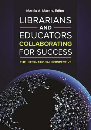 Librarians and Educators Collaborating for Success: The International Perspective de Marcia A. Mardis