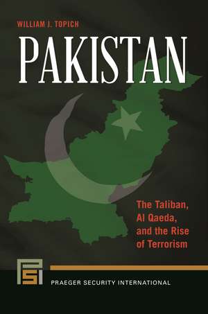 Pakistan: The Taliban, Al Qaeda, and the Rise of Terrorism de William J. Topich