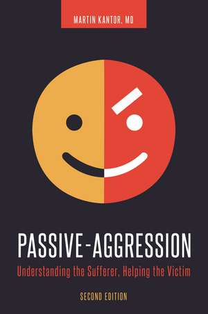 Passive-Aggression: Understanding the Sufferer, Helping the Victim de Martin Kantor MD