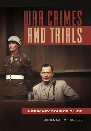 War Crimes and Trials: A Primary Source Guide de James Larry Taulbee