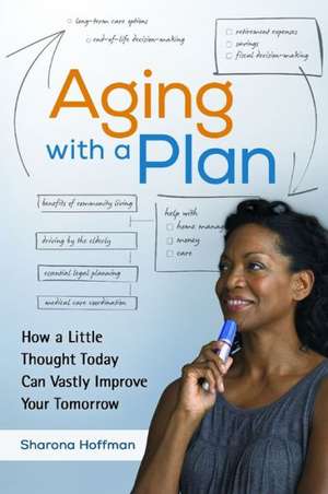 Aging with a Plan: How a Little Thought Today Can Vastly Improve Your Tomorrow de Sharona Hoffman