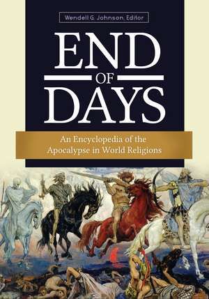 End of Days: An Encyclopedia of the Apocalypse in World Religions de Wendell G. Johnson