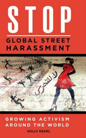 Stop Global Street Harassment: Growing Activism around the World de Holly Kearl