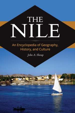 The Nile: An Encyclopedia of Geography, History, and Culture de John A. Shoup