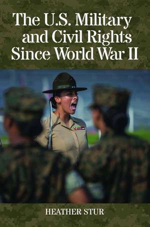 The U.S. Military and Civil Rights Since World War II de Heather Stur