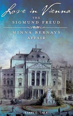 Love in Vienna: The Sigmund Freud–Minna Bernays Affair de Barry G. Gale