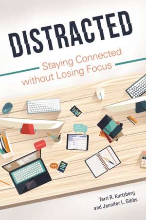 Distracted: Staying Connected without Losing Focus de Terri R. Kurtzberg