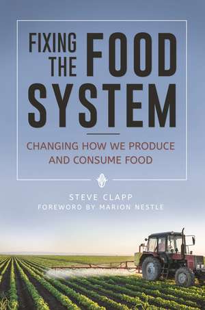 Fixing the Food System: Changing How We Produce and Consume Food de Steve Clapp