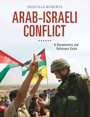 Arab-Israeli Conflict: A Documentary and Reference Guide de Priscilla Roberts