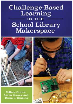 Challenge-Based Learning in the School Library Makerspace de Colleen Graves