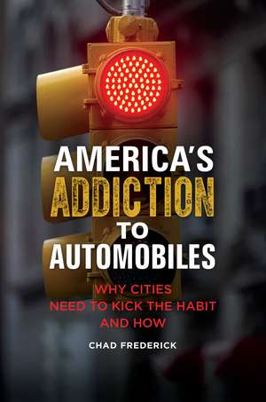 America's Addiction to Automobiles: Why Cities Need to Kick the Habit and How de Chad Frederick