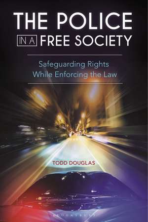 The Police in a Free Society: Safeguarding Rights While Enforcing the Law de Todd Douglas