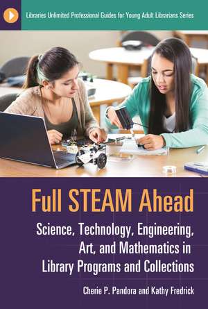 Full STEAM Ahead: Science, Technology, Engineering, Art, and Mathematics in Library Programs and Collections de Cherie P. Pandora