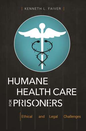 Humane Health Care for Prisoners: Ethical and Legal Challenges de Kenneth L. Faiver