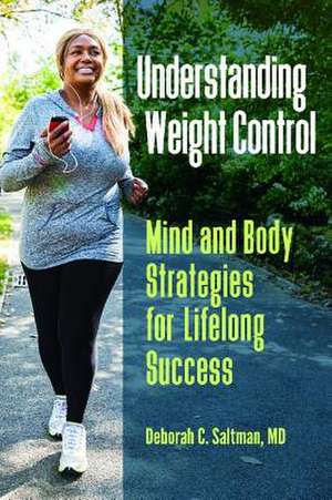 Understanding Weight Control: Mind and Body Strategies for Lifelong Success de Deborah C. Saltman M.D., PH.D