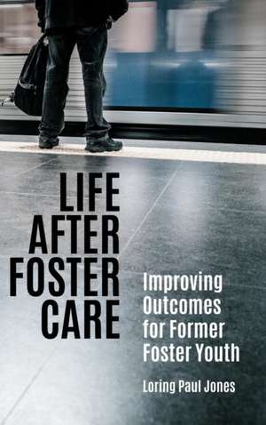 Life after Foster Care: Improving Outcomes for Former Foster Youth de Loring Paul Jones