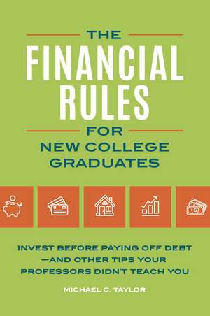 Financial Rules for New College Grads: Invest before Paying Off Debt—and Other Tips Your Professors Didn't Teach You de Michael C. Taylor