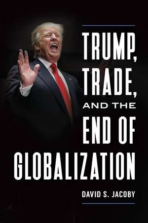 Trump, Trade, and the End of Globalization de David Steven Jacoby