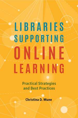 Libraries Supporting Online Learning: Practical Strategies and Best Practices de Christina D. Mune